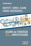 Gérald Autier et Gérald Autier - Buffett, Soros, Icahn, Fonds souverains... Leçons de stratégie des meilleurs investisseurs.