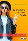 Dominique Cuvillier - Le triomphe du luxe cool - De l'hyperluxe à l'hypermarché.