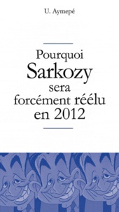 U Aymepé - Pourquoi Sarkozy sera forcément réélu en 2012.