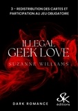 Suzanne Williams - Illegal Geek love Tome 3 : Redistribution des cartes et participation au jeu obligatoire.