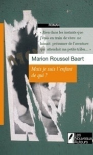 Marion Roussell-Baert - Mais je suis l'enfant de qui ?.