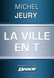 Michel Jeury - La Ville en T.