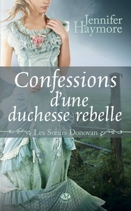 Jennifer Haymore - Confessions d'une duchesse rebelle - Les Sœurs Donovan, T3.