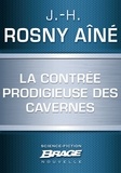 J.-H. Rosny Aîné et J.-H. Rosny Aîné - La Contrée prodigieuse des cavernes.