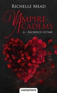 Richelle Mead - Sacrifice ultime - Vampire Academy, T6.