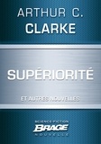Arthur C. Clarke - Supériorité (suivi de) Les Neuf Milliards de noms de Dieu (suivi de) L'Éternel Retour.