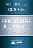 Arthur C. Clarke - Rencontre à l'aube… (suivi de) Campagne publicitaire (suivi de) Pas de lendemain.