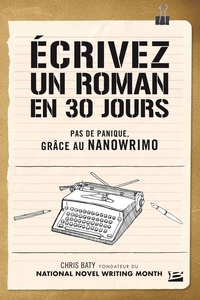 Chris Baty - Écrivez un roman en 30 jours - Pas de panique, grâce au NaNoWriMo.