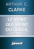 Arthur C. Clarke - Le Vent qui vient du soleil (suivi de) La Plus Longue Histoire de science-fiction jamais contée (suivi de) Retour sur soi.