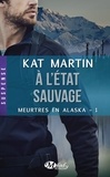 Kat Martin - Meurtres en Alaska Tome 1 : A l'état sauvage.