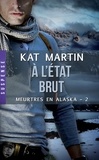 Kat Martin - Meurtres en Alaska Tome 2 : A l'état brut.