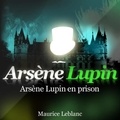 Maurice Leblanc - Arsène Lupin en prison. 1 CD audio