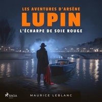 Maurice Leblanc et Philippe Colin - L'Écharpe de soie rouge ; les aventures d'Arsène Lupin.