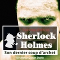 Arthur Conan Doyle et Cyril Deguillen - Son dernier coup d'archet, une enquête de Sherlock Holmes.