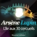 Maurice Leblanc et Philippe Colin - Arsène Lupin : L'île aux 30 cercueils.