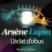 Maurice Leblanc et Philippe Colin - Arsène Lupin : L'éclat d'obus.