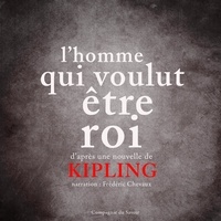 Rudyard Kipling et Frédéric Chevaux - L'Homme qui voulut être roi.