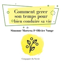 Olivier Nunge et Simonne Mortera - Comment gérer son temps pour bien conduire sa vie.