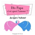 Jacques Salomé - Dis Papa c'est quoi l'amour.