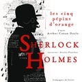 Arthur Conan Doyle et Nicolas Planchais - Les Cinq Pépins d'orange, Les enquêtes de Sherlock Holmes et du Dr Watson.