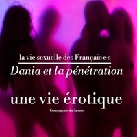 Victoire Tuaillon et Pauline Verduzier - Dania et la pénétration, une vie érotique.