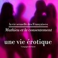 Victoire Tuaillon et Pauline Verduzier - Mathieu et le consentement, une vie érotique.