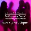 Victoire Tuaillon et Pauline Verduzier - Ludivine et la liberté sexuelle après 40 ans, une vie érotique.
