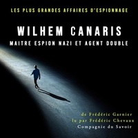 Frédéric Garnier et Patrick Blandin - Wilhem Canaris, maitre espion nazi et agent double.