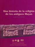 Claude-François Baudez - Una historia de la religión de los antiguos mayas.