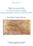 Anne-Sophie Condette-Marcant - Bâtir une généralité. - Le droit des travaux publics dans la généralité d'Amiens au XVIIIème siècle.