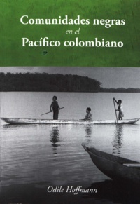 Odile Hoffmann - Comunidades negras en el Pacífico colombiano - Innovaciones e dinámicas étnicas.