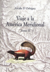 Alcide d' Orbigny - Viaje a la América Meridional. Tomo II.