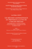 Jean-Philippe Agresti - Les régimes matrimoniaux en Provence à la fin de l'Ancien Régime - Contribution à l'étude du droit en pays de droit écrit.
