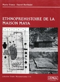 Marie-France Fauvet-Berthelot - Ethnopréhistoire de la maison maya - Guatemala 1250-1525.