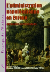 Christine Peyrard et Francis Pomponi - L'administration napoléonienne en Europe - Adhésions et résistances.