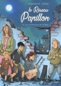 Franck Dumanche et Nicolas Otéro - Le Réseau Papillon Tome 4 : Les combattantes de l'ombre.