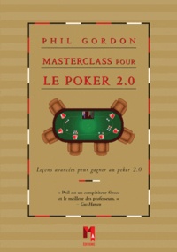 Phil Gordon - Masterclass pour le poker 2.0 - Leçons avancées pour gagner au poker 2.0.