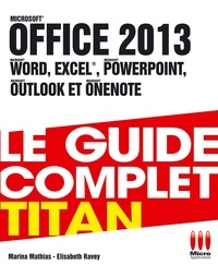 Marina Mathias et Elisabeth Ravey - Office 2013 - Le guide complet Titan.