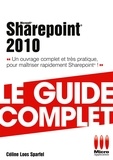 Céline Loos-Sparfel - Sharepoint 2010 - Le guide complet - Un ouvrage complet et très pratique pour maîtriser rapidement Sharepoint !.