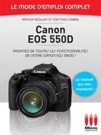 Arthur Azoulay - Canon EOS 550D - Le mode d'emploi complet - Profitez de toutes les fonctionnalités de votre Canon EOS 550D !.