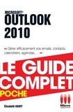 Elisabeth Ravey - Outlook 2010 - Le guide complet - Gérer efficacement vos emails, contacts, calendriers, agendas, ....