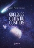 Jean-Pierre Banach - Quelques mots du cosmos.