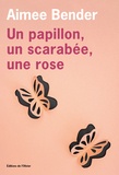 Aimee Bender - Un papillon, un scarabée, une rose.