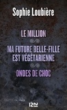 Sophie Loubière - Le million - Suivi de Ma future belle-fille est végétarienne et Ondes de choc.