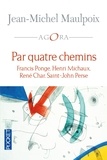 Jean-Michel Maulpoix - Par quatre chemins - Francis Ponge, Henri Michaux, René Char, Saint-John Perse.