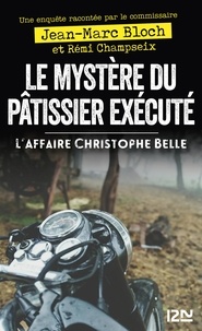 Jean-Marc Bloch et Rémi Champseix - Le mystère du pâtissier exécuté - L'affaire Christophe Belle.