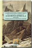 Claire-Eliane Engel et Charles Vallot - "Ces monts affreux..." (1650-1810) - Anthologie de littérature alpestre.