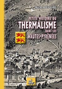 Michel Dupeyre - Petite histoire du thermalisme dans les Hautes-Pyrénées.