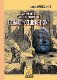  Abbé Arbellot - La vérité sur la mort de Richard Coeur-de-Lion.