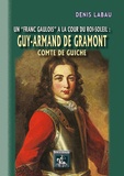 Denis Labau - Un franc gaulois à la cour du Roi-Soleil : Guy Armand de Gramont, comte de Guiche.
